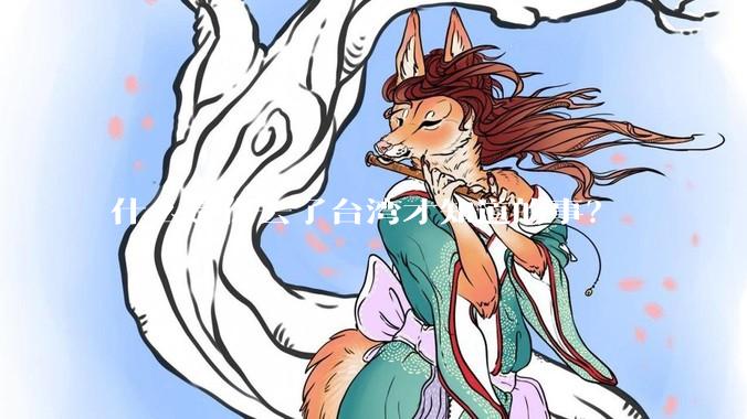 什么是你去了台湾才知道的事？