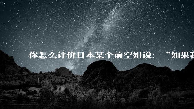 你怎么评价日本某个前空姐说：“如果我在经济舱，年薪2000万日元以下的乘客没有资格给我递名片”？