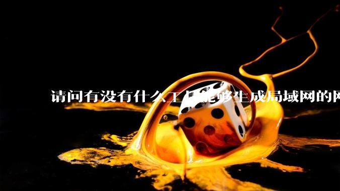请问有没有什么工具能够生成局域网的网络拓扑结构图？