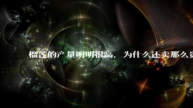 榴莲的产量明明很高，为什么还卖那么贵？